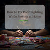 How to Fix Poor Lighting While Sewing at Home