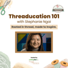 Threaducation 101 with Stephanie Ngai