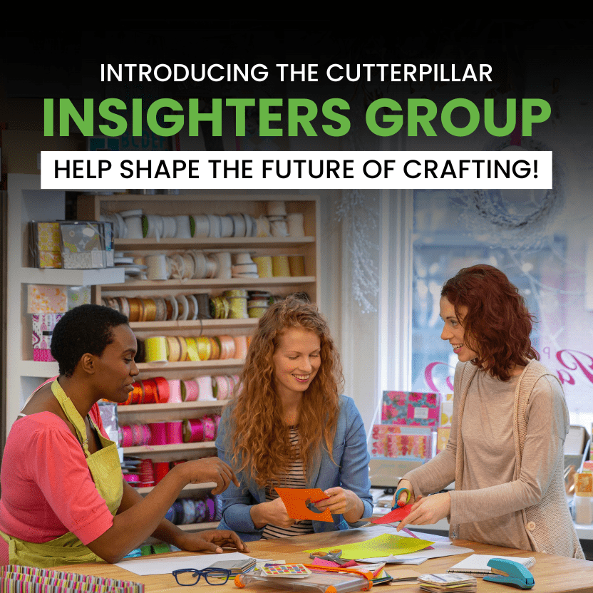 Introducing the CutterPillar "Insighters Group" – Help Shape the Future of Crafting!