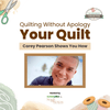 Quilting Without Apology - Your Quilt. Your Rules! Corey Pearson Shows You How